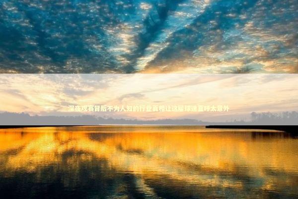 深夜观赛背后不为人知的行业真相让这届球迷直呼太意外